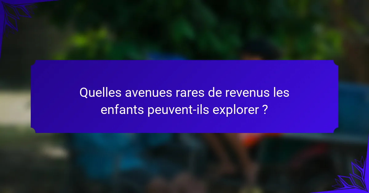Quelles avenues rares de revenus les enfants peuvent-ils explorer ?