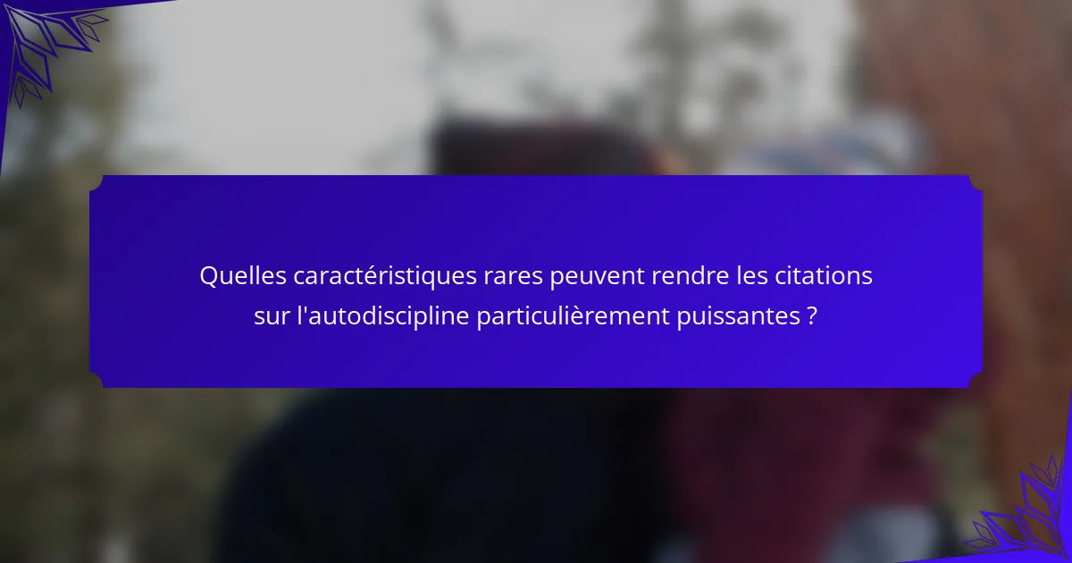 Quelles caractéristiques rares peuvent rendre les citations sur l'autodiscipline particulièrement puissantes ?
