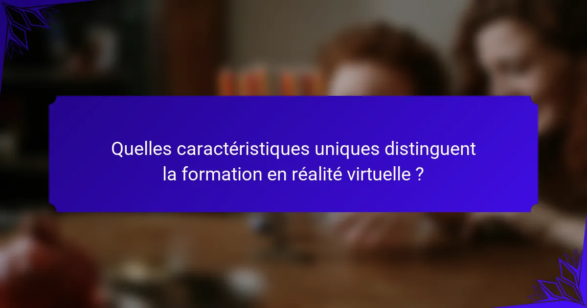 Quelles caractéristiques uniques distinguent la formation en réalité virtuelle ?
