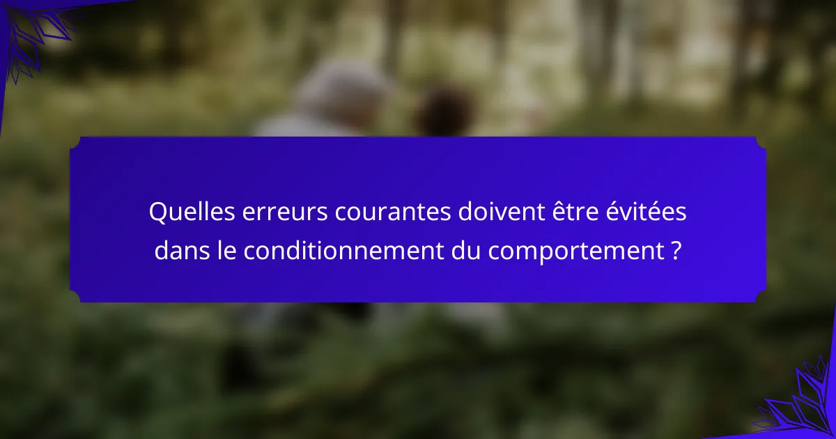 Quelles erreurs courantes doivent être évitées dans le conditionnement du comportement ?