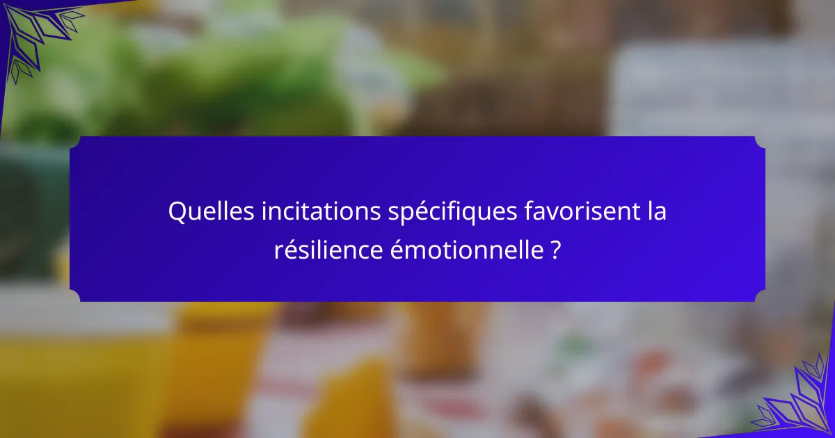 Quelles incitations spécifiques favorisent la résilience émotionnelle ?