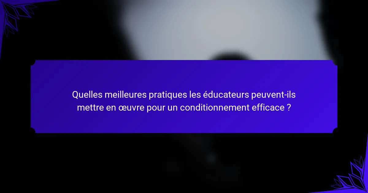 Quelles meilleures pratiques les éducateurs peuvent-ils mettre en œuvre pour un conditionnement efficace ?