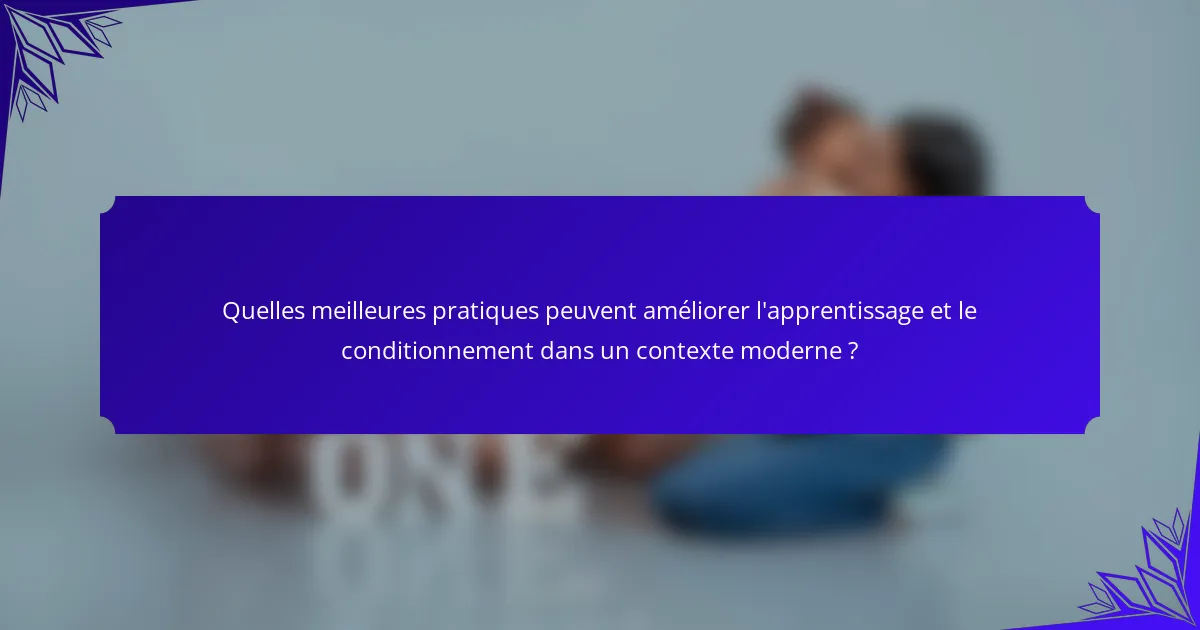 Quelles meilleures pratiques peuvent améliorer l'apprentissage et le conditionnement dans un contexte moderne ?