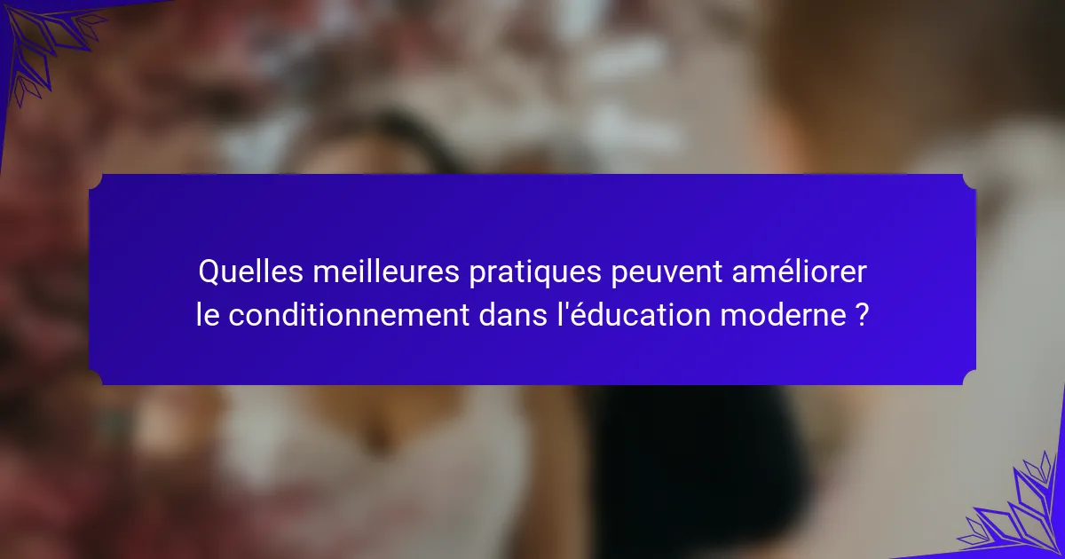 Quelles meilleures pratiques peuvent améliorer le conditionnement dans l'éducation moderne ?