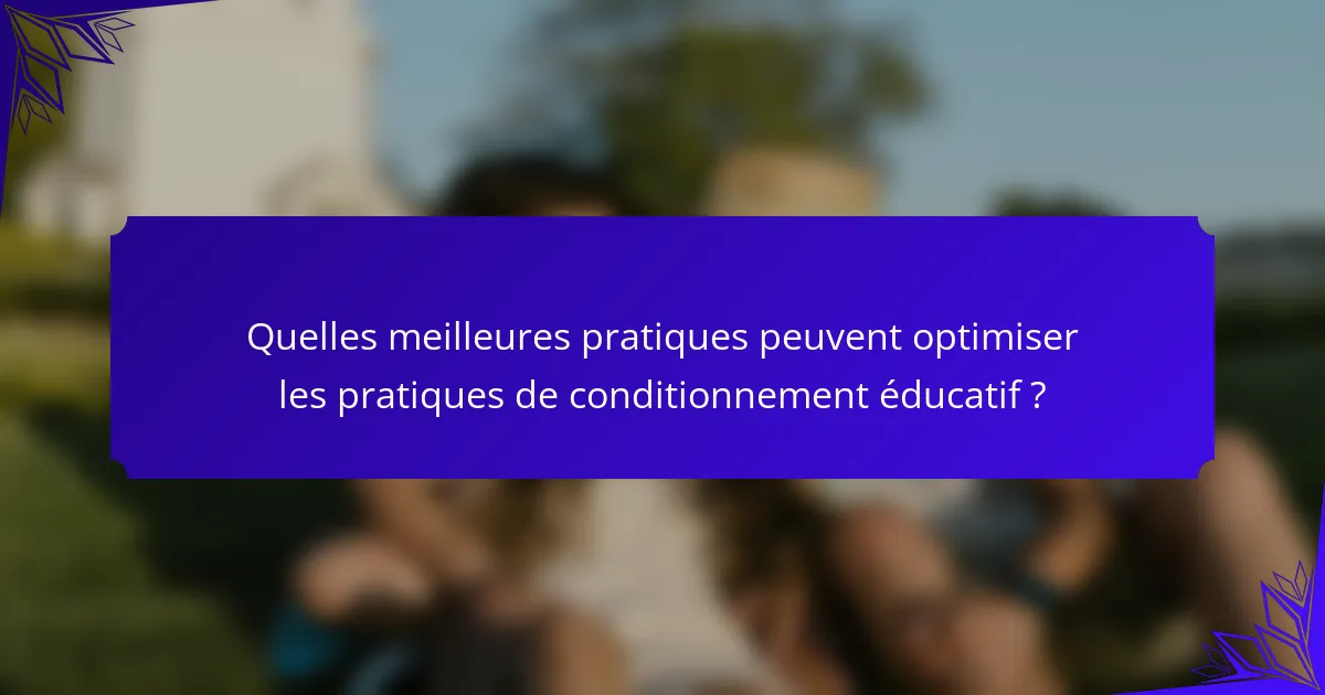 Quelles meilleures pratiques peuvent optimiser les pratiques de conditionnement éducatif ?