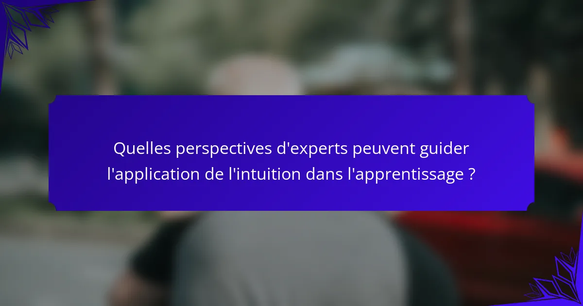 Quelles perspectives d'experts peuvent guider l'application de l'intuition dans l'apprentissage ?