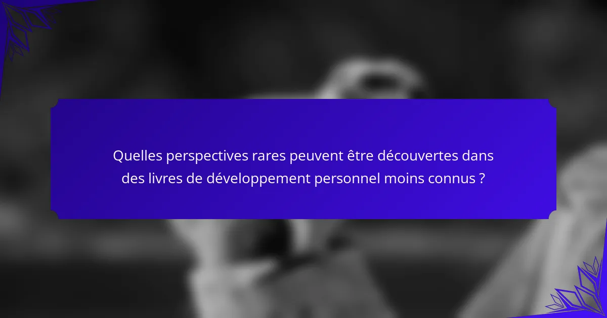 Quelles perspectives rares peuvent être découvertes dans des livres de développement personnel moins connus ?