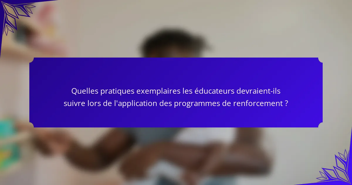 Quelles pratiques exemplaires les éducateurs devraient-ils suivre lors de l'application des programmes de renforcement ?