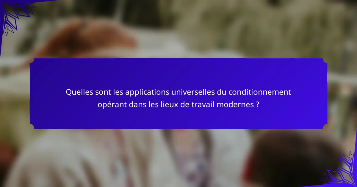 Quelles sont les applications universelles du conditionnement opérant dans les lieux de travail modernes ?