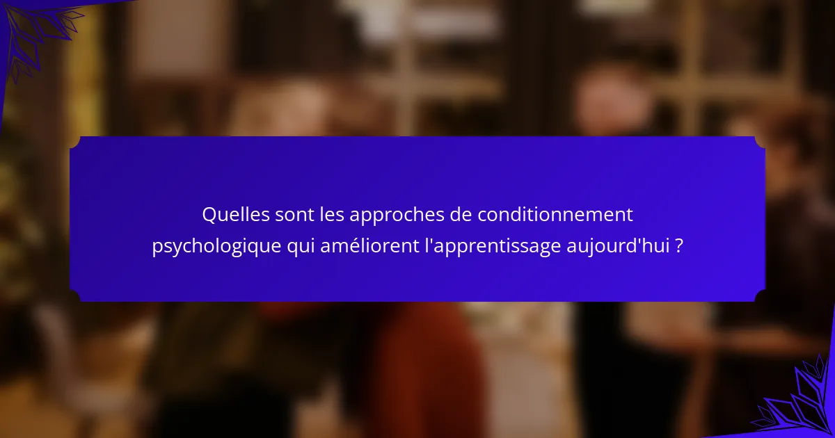 Quelles sont les approches de conditionnement psychologique qui améliorent l'apprentissage aujourd'hui ?