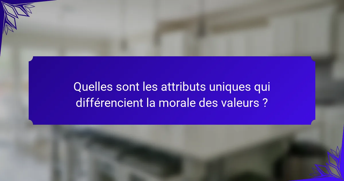 Quelles sont les attributs uniques qui différencient la morale des valeurs ?