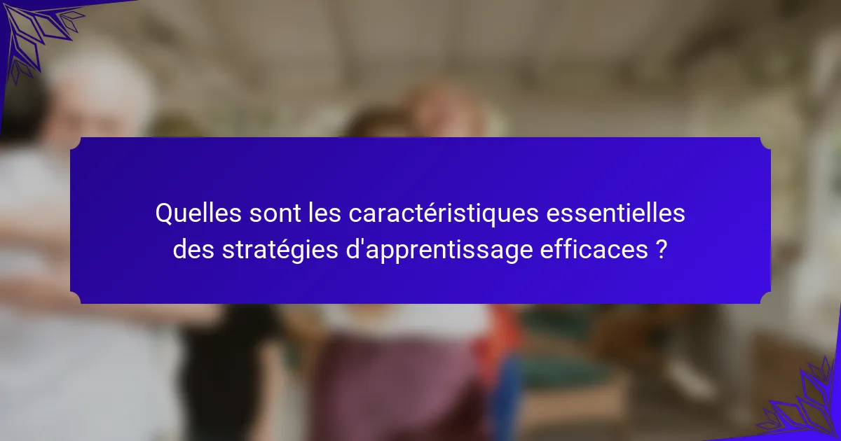 Quelles sont les caractéristiques essentielles des stratégies d'apprentissage efficaces ?