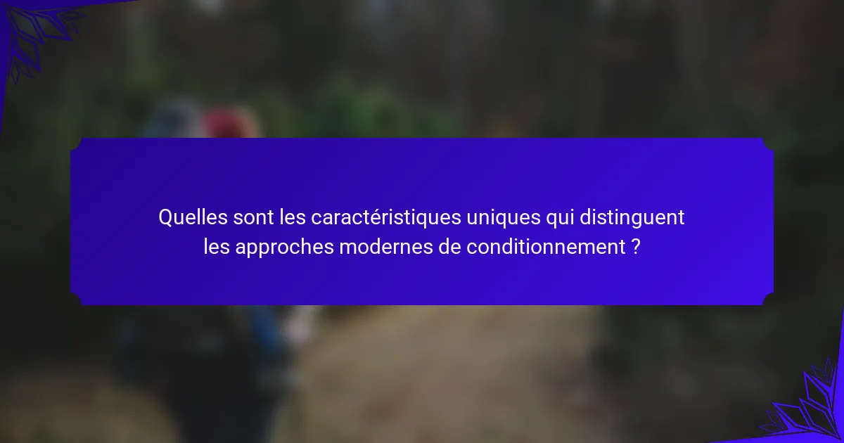 Quelles sont les caractéristiques uniques qui distinguent les approches modernes de conditionnement ?