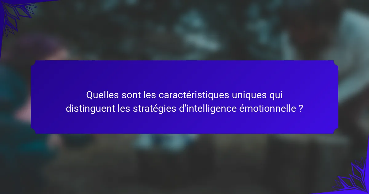 Quelles sont les caractéristiques uniques qui distinguent les stratégies d'intelligence émotionnelle ?