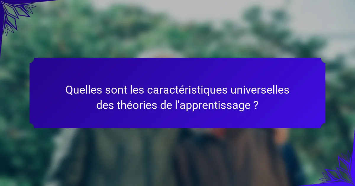 Quelles sont les caractéristiques universelles des théories de l'apprentissage ?