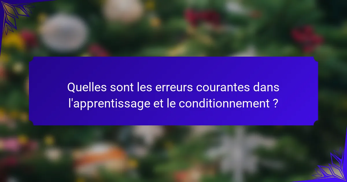 Quelles sont les erreurs courantes dans l'apprentissage et le conditionnement ?