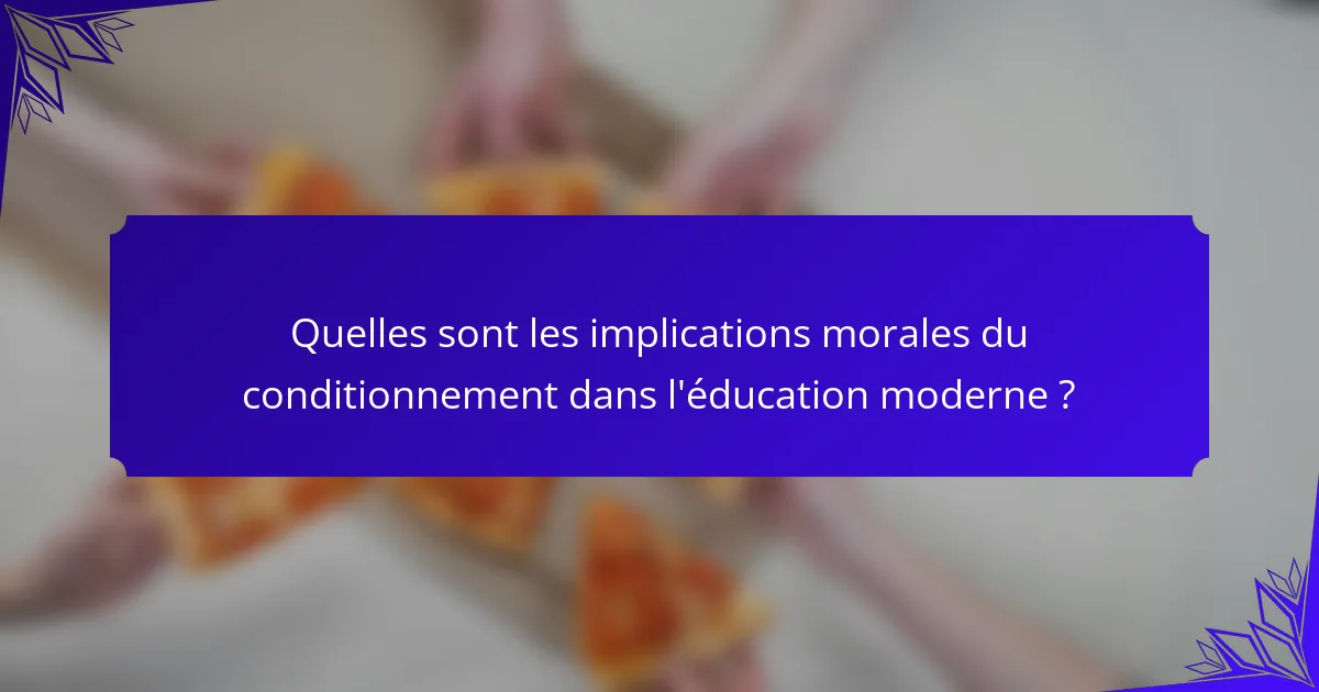 Quelles sont les implications morales du conditionnement dans l'éducation moderne ?