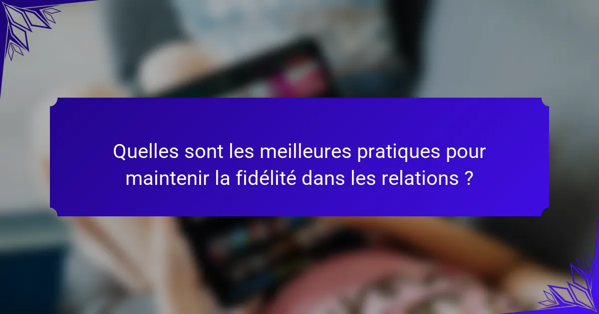 Quelles sont les meilleures pratiques pour maintenir la fidélité dans les relations ?