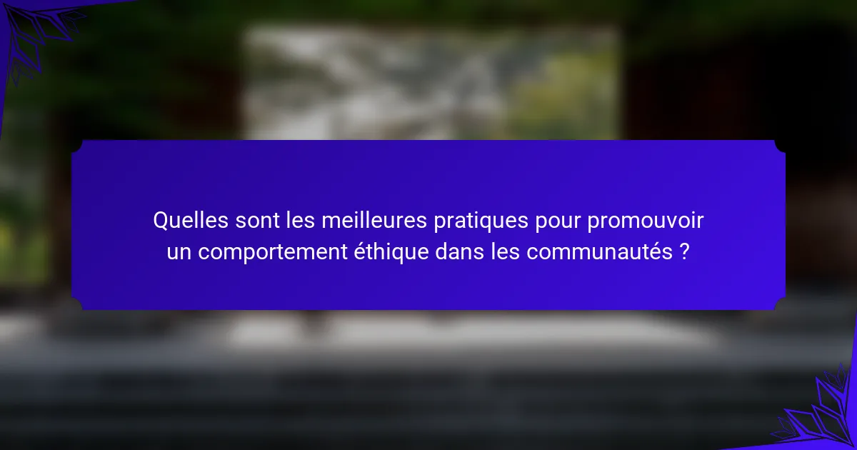 Quelles sont les meilleures pratiques pour promouvoir un comportement éthique dans les communautés ?