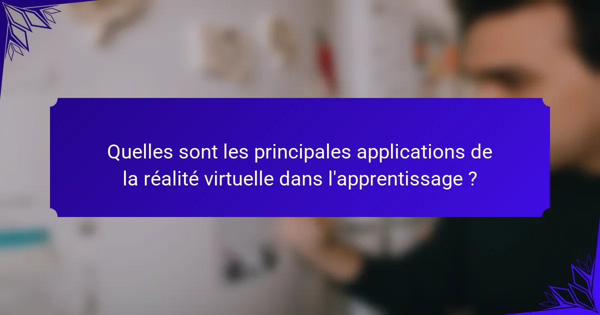 Quelles sont les principales applications de la réalité virtuelle dans l'apprentissage ?