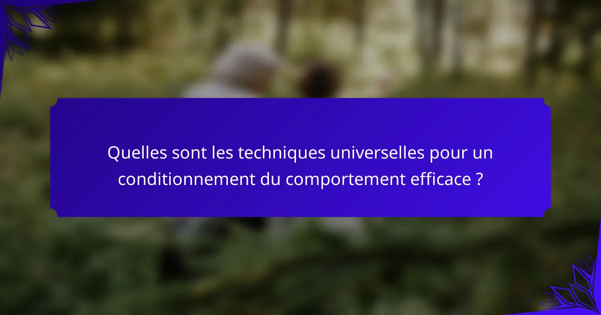 Quelles sont les techniques universelles pour un conditionnement du comportement efficace ?