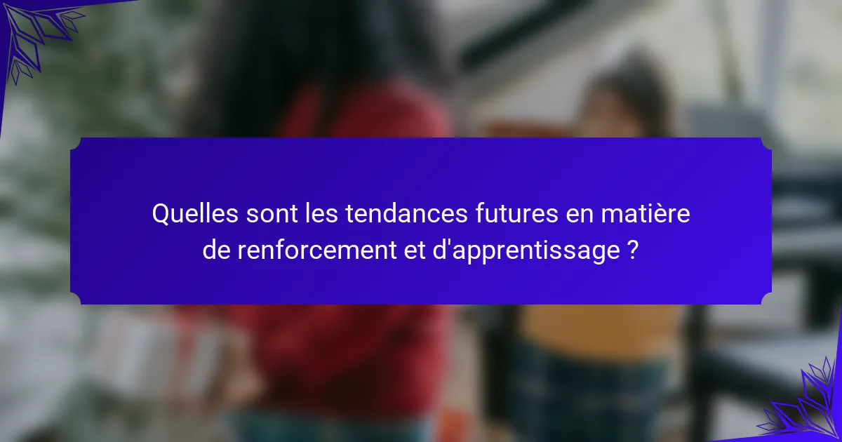 Quelles sont les tendances futures en matière de renforcement et d'apprentissage ?