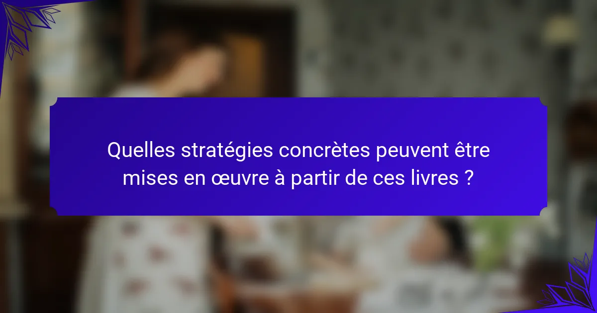 Quelles stratégies concrètes peuvent être mises en œuvre à partir de ces livres ?