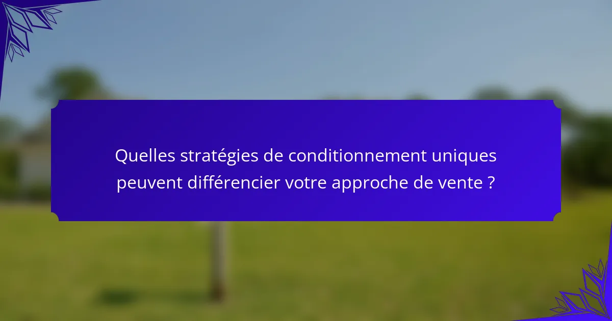 Quelles stratégies de conditionnement uniques peuvent différencier votre approche de vente ?