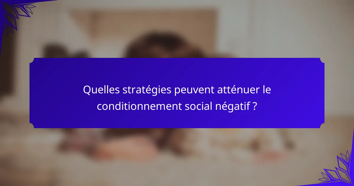 Quelles stratégies peuvent atténuer le conditionnement social négatif ?