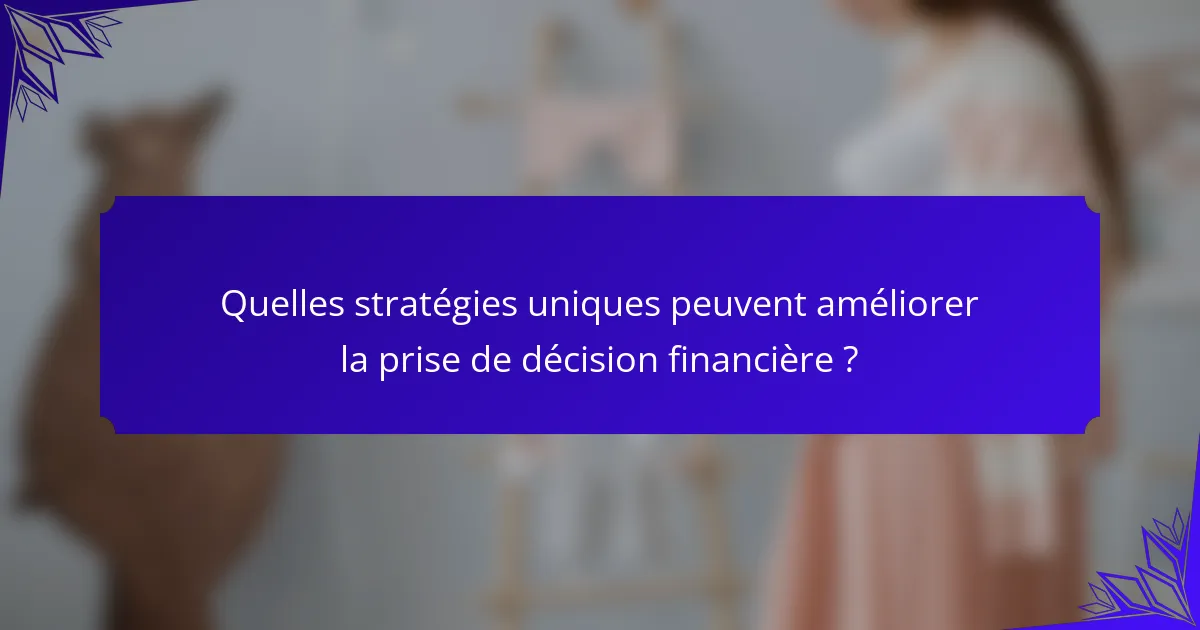 Quelles stratégies uniques peuvent améliorer la prise de décision financière ?