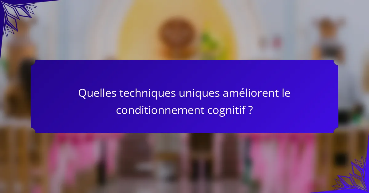 Quelles techniques uniques améliorent le conditionnement cognitif ?