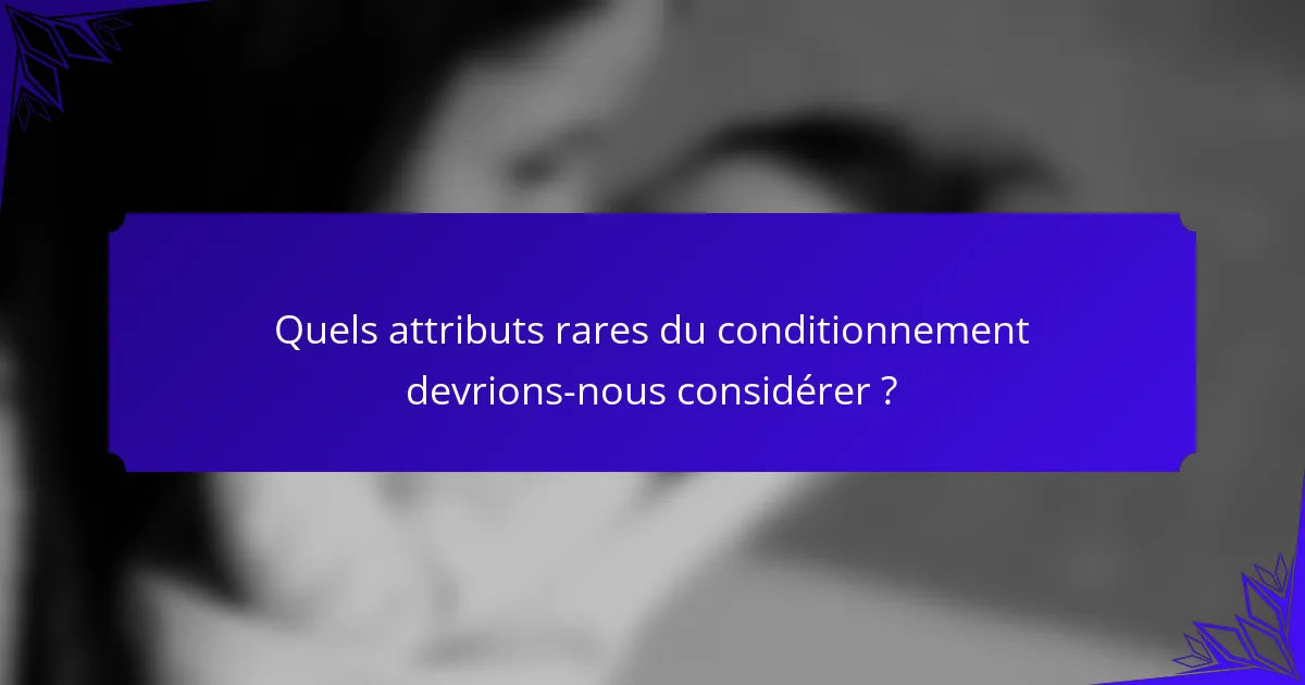 Quels attributs rares du conditionnement devrions-nous considérer ?