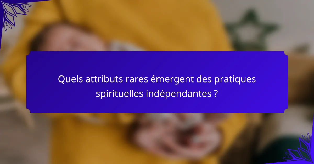 Quels attributs rares émergent des pratiques spirituelles indépendantes ?
