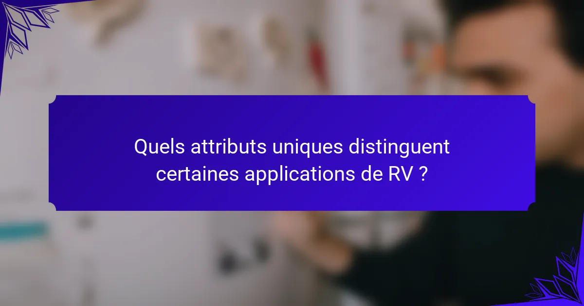 Quels attributs uniques distinguent certaines applications de RV ?