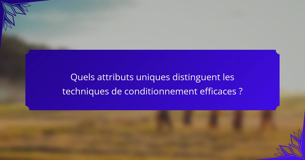 Quels attributs uniques distinguent les techniques de conditionnement efficaces ?