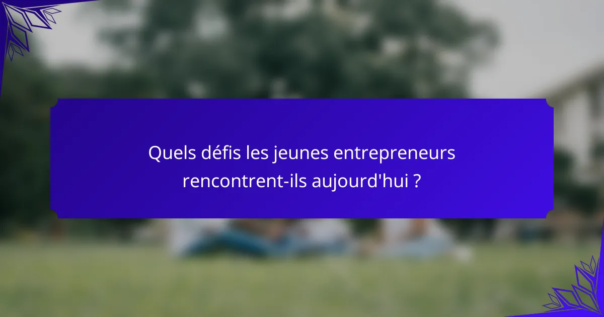 Quels défis les jeunes entrepreneurs rencontrent-ils aujourd'hui ?