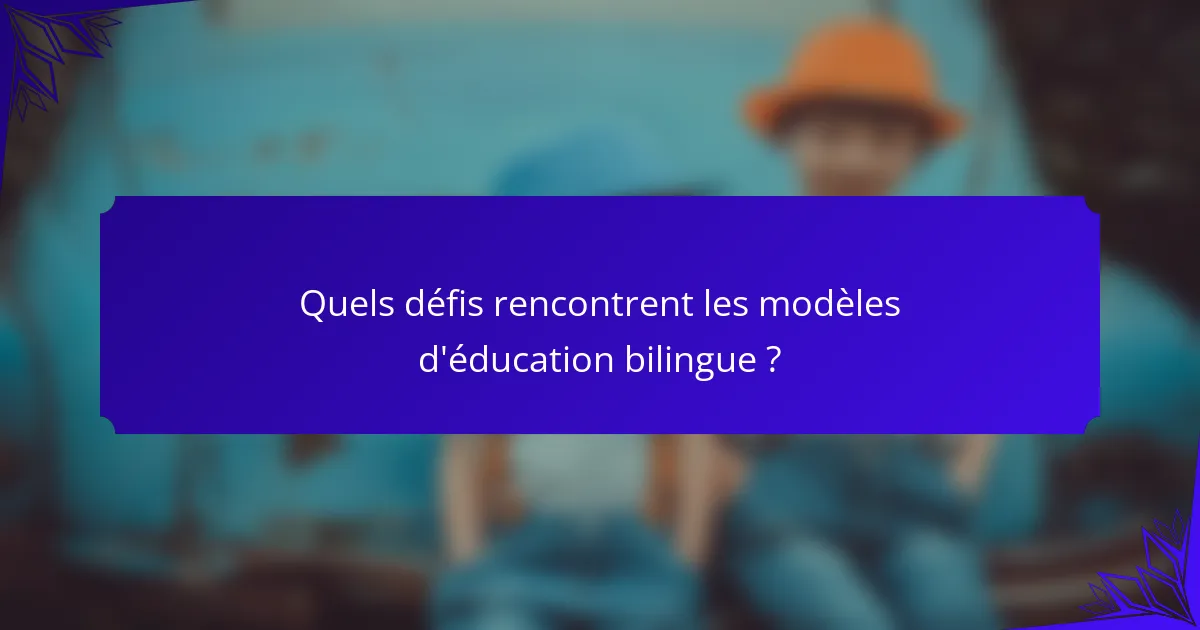 Quels défis rencontrent les modèles d'éducation bilingue ?