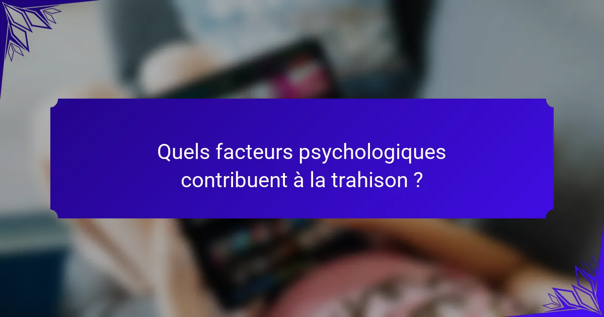 Quels facteurs psychologiques contribuent à la trahison ?
