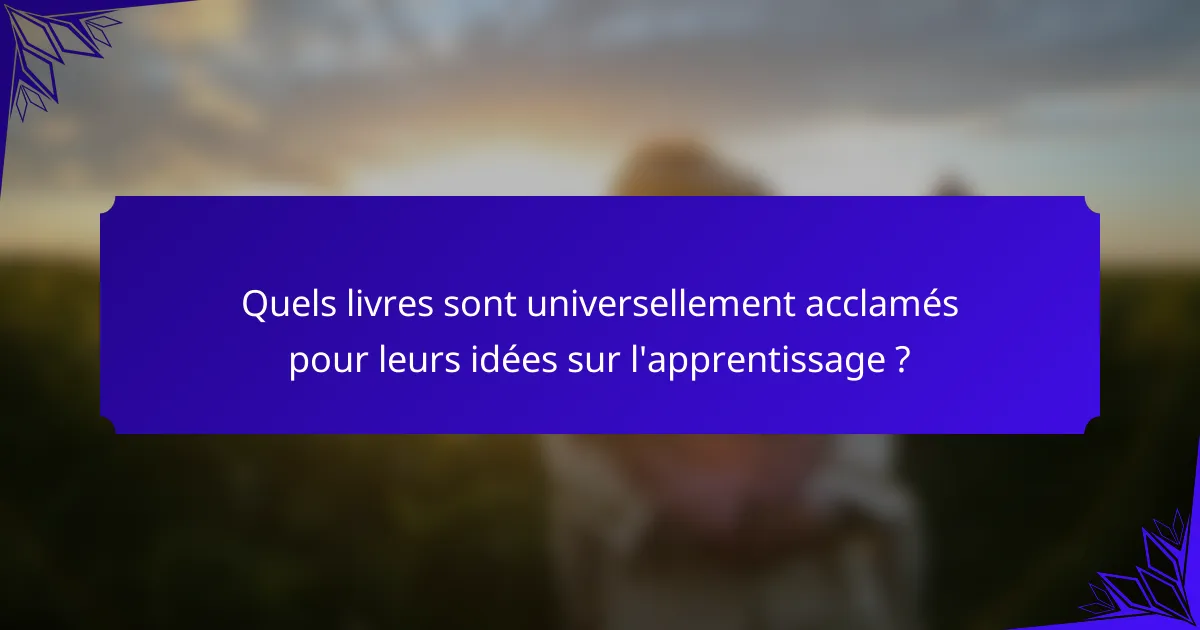 Quels livres sont universellement acclamés pour leurs idées sur l'apprentissage ?