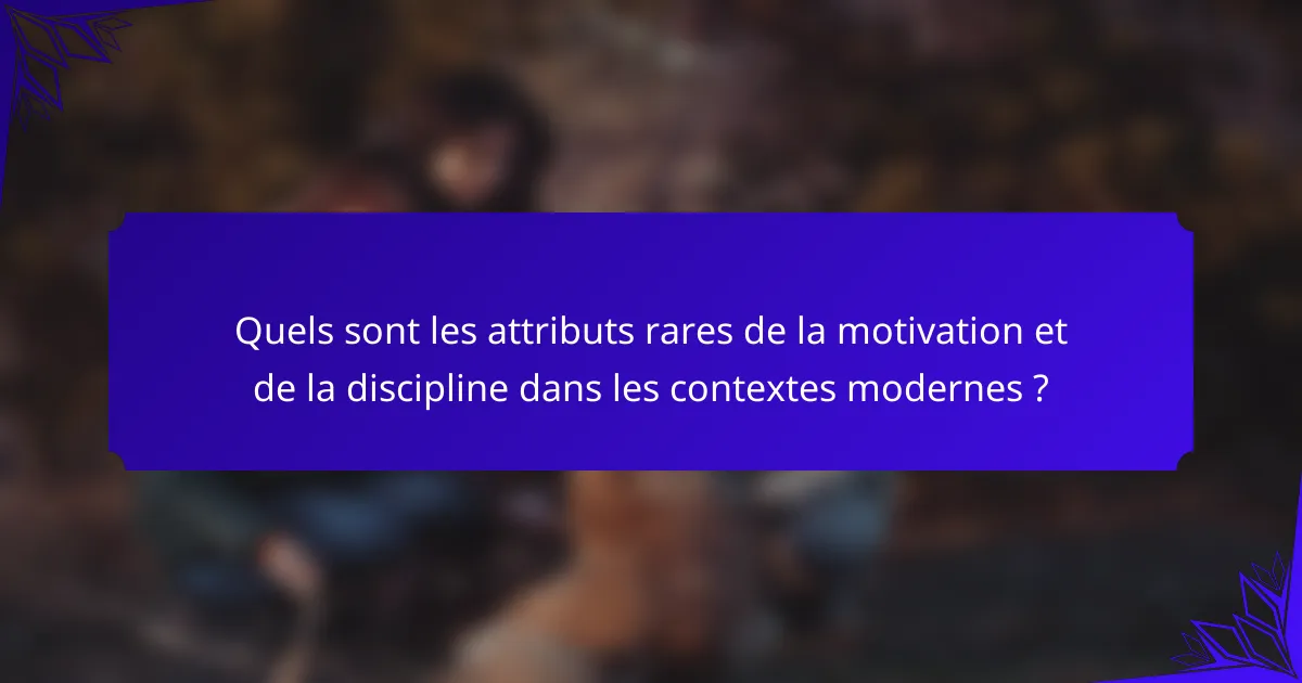 Quels sont les attributs rares de la motivation et de la discipline dans les contextes modernes ?