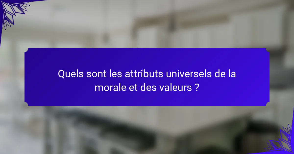 Quels sont les attributs universels de la morale et des valeurs ?