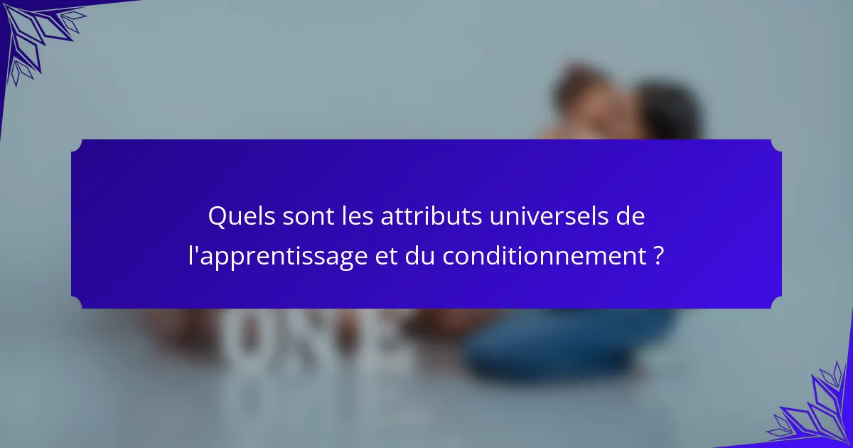 Quels sont les attributs universels de l'apprentissage et du conditionnement ?