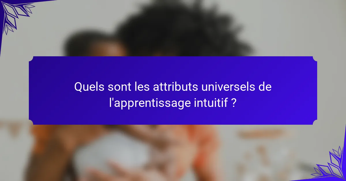 Quels sont les attributs universels de l'apprentissage intuitif ?