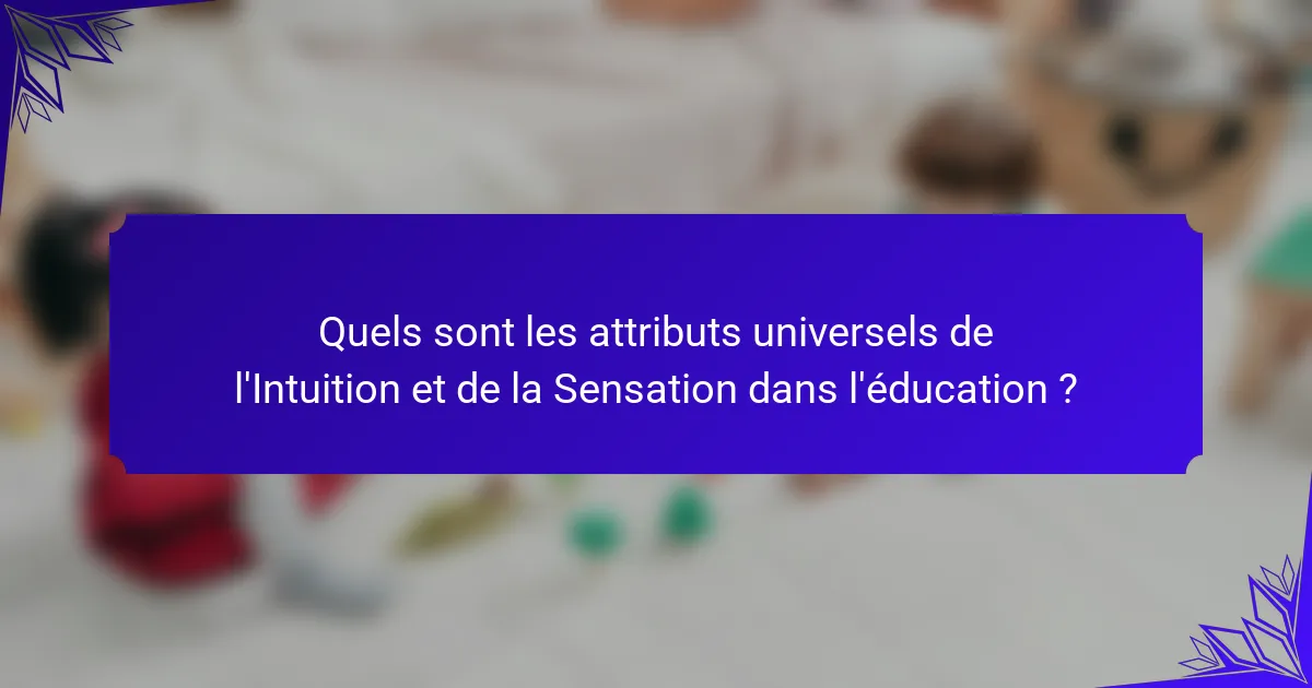 Quels sont les attributs universels de l'Intuition et de la Sensation dans l'éducation ?
