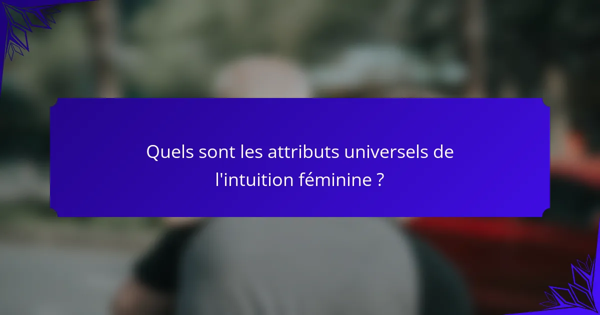 Quels sont les attributs universels de l'intuition féminine ?