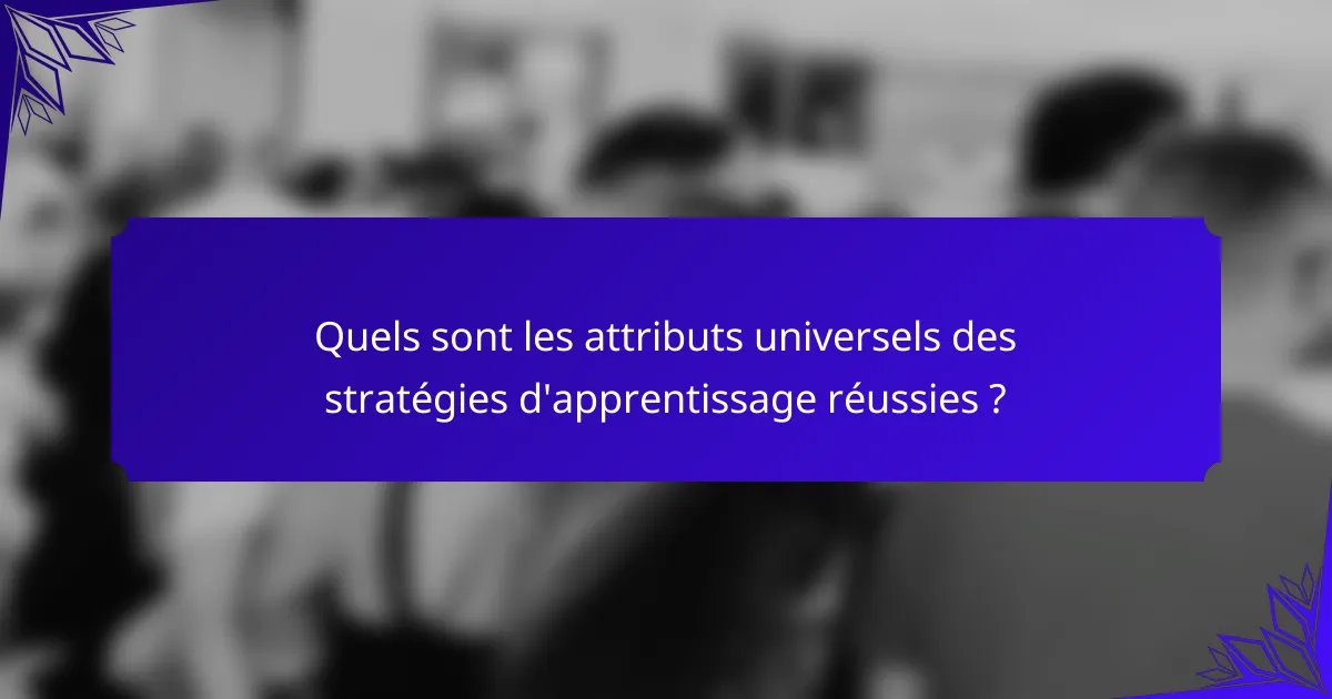 Quels sont les attributs universels des stratégies d'apprentissage réussies ?