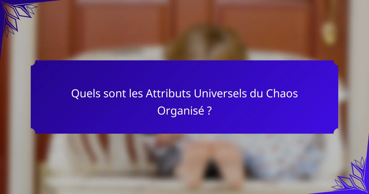 Quels sont les Attributs Universels du Chaos Organisé ?
