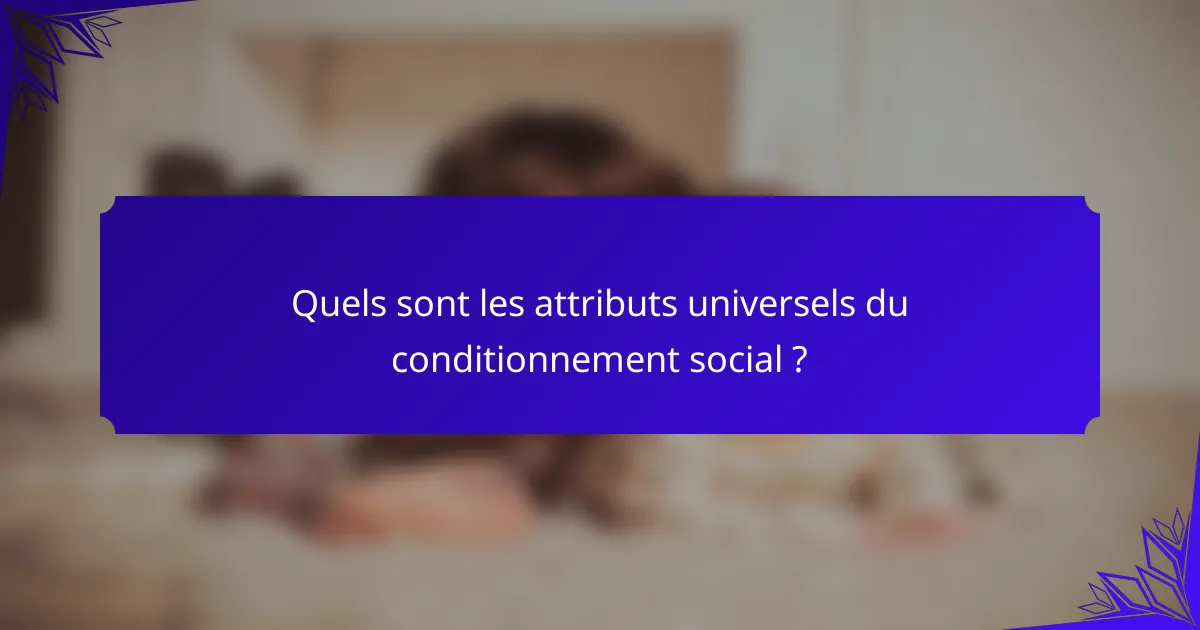 Quels sont les attributs universels du conditionnement social ?