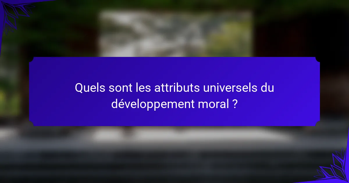 Quels sont les attributs universels du développement moral ?