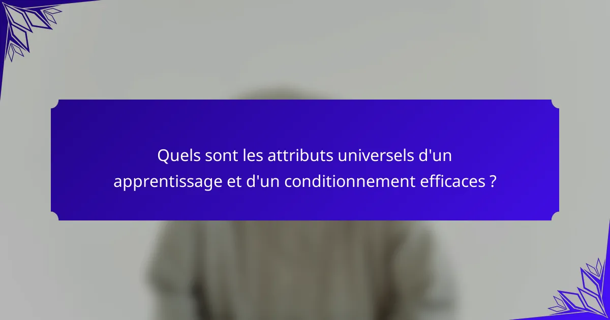 Quels sont les attributs universels d'un apprentissage et d'un conditionnement efficaces ?